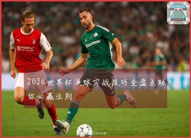 2026世界杯滚球实战技巧全盘点助你必赢法则