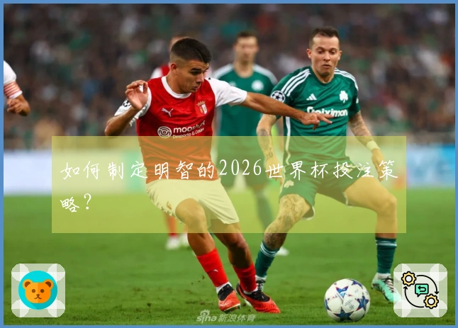 如何制定明智的2026世界杯投注策略？