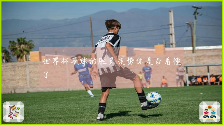 世界杯滚球的胜负走势你是否看懂了